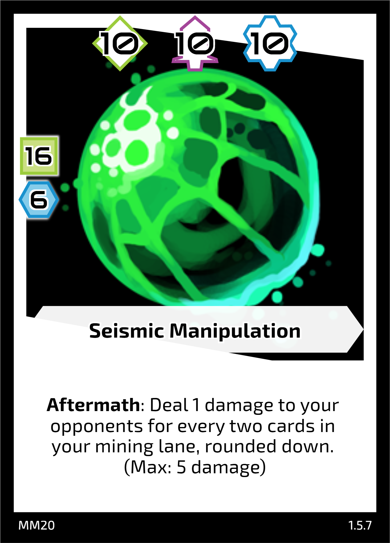 siesmic manipulation - 16 cost, 6 tech requirement card with 10 power in all three lanes. Ability: Aftermath: Deal 1 damage to your opponents for every two cards in your mining lane, rounded down.